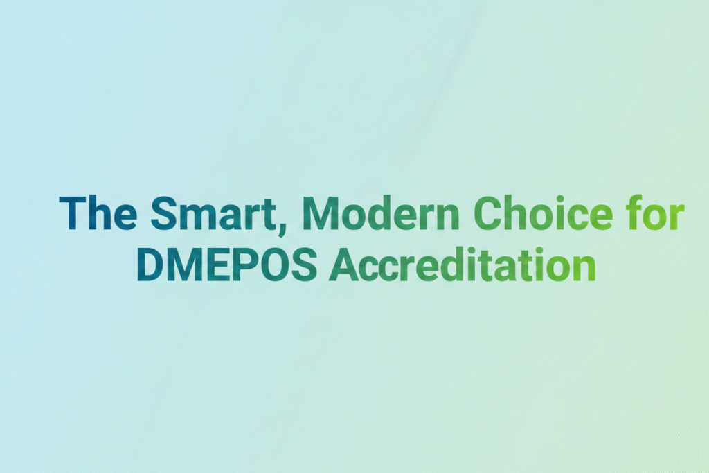 The Smart, Modern Choice for DMEPOS Accreditation